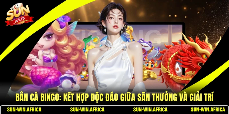 Bắn Cá Bingo: Kết Hợp Độc Đáo Giữa Săn Thưởng Và Giải Trí