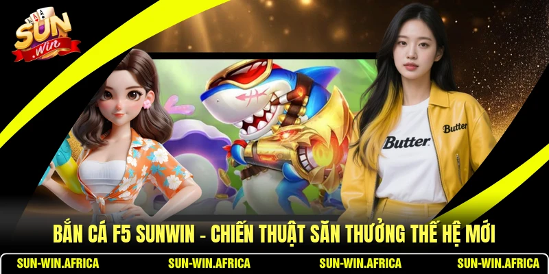 Bắn Cá F5 SUNWIN - Chiến Thuật Săn Thưởng Thế Hệ Mới