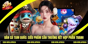 Bắn Cá Tam Quốc: Siêu Phẩm Săn Thưởng Kết Hợp Phân Tranh