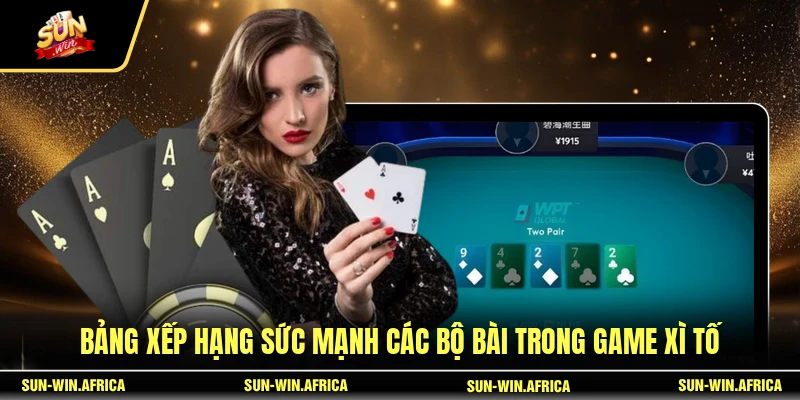 Bảng xếp hạng sức mạnh các bộ bài trong game Xì Tố