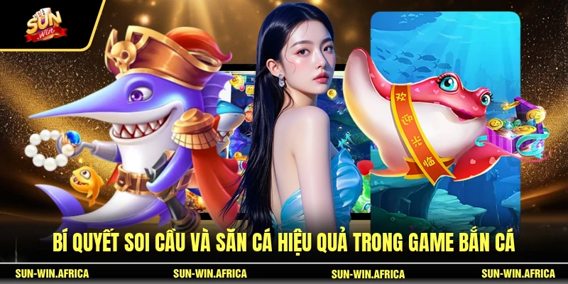 Bí quyết soi cầu và săn cá hiệu quả trong game bắn cá
