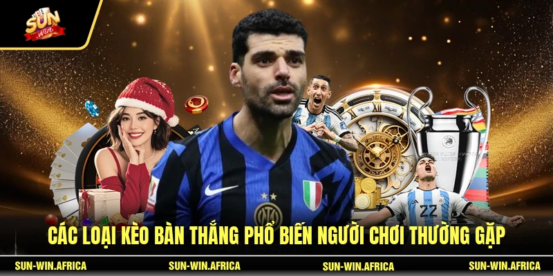 Các loại kèo bàn thắng phổ biến người chơi thường gặp