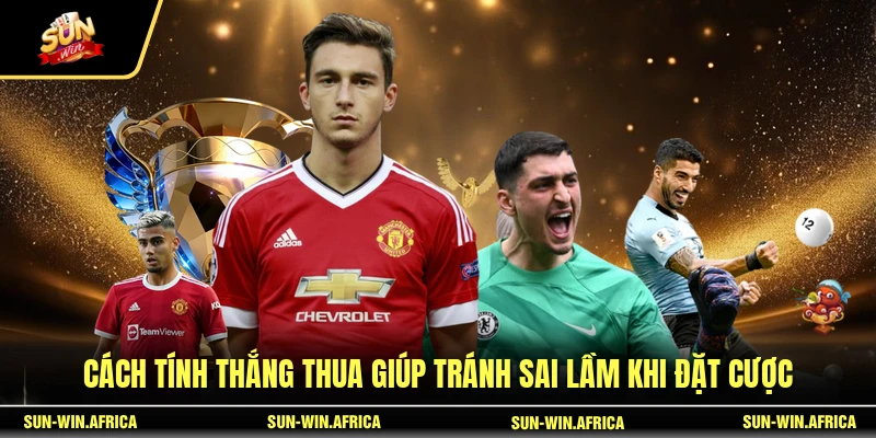 Cách tính thắng thua giúp tránh sai lầm khi đặt cược