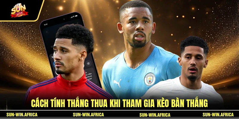 Cách tính thắng thua khi tham gia kèo bàn thắng