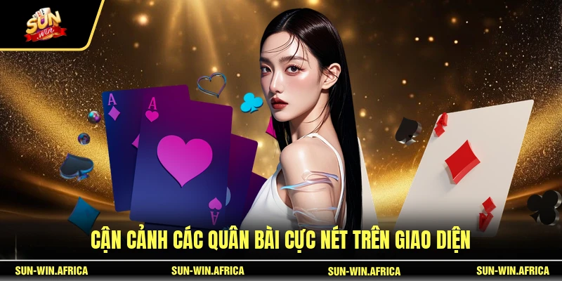 Cận cảnh các quân bài cực nét trên giao diện