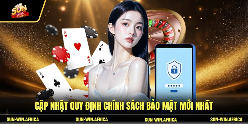 Cập nhật quy định chính sách bảo mật mới nhất