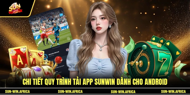 Chi tiết quy trình tải app SUNWIN dành cho Android