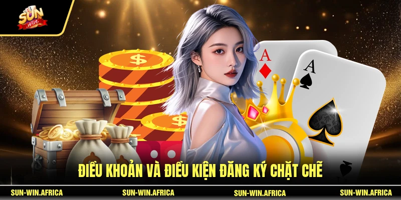 Điều khoản và điều kiện đăng ký chặt chẽ