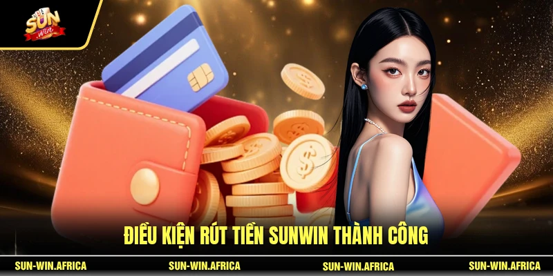 Điều kiện rút tiền SUNWIN thành công