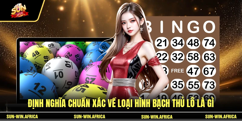 Định nghĩa chuẩn xác về loại hình bạch thủ lô là gì