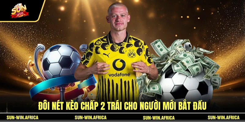 Đôi nét kèo chấp 2 trái cho người mới bắt đầu