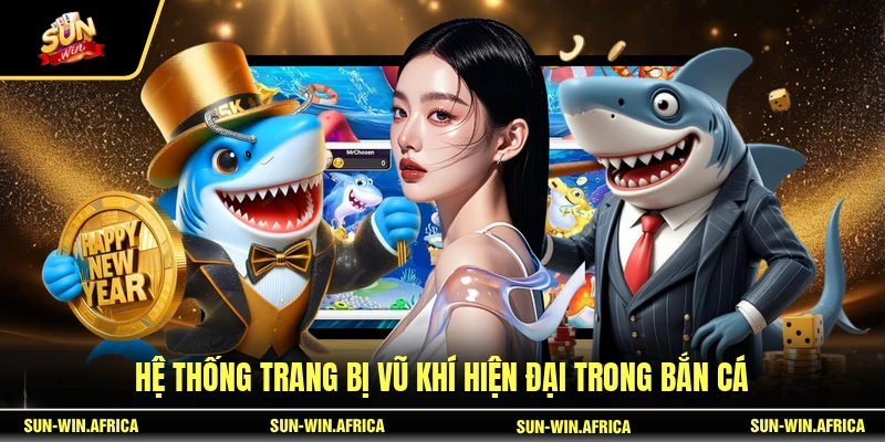 Hệ thống trang bị vũ khí hiện đại trong Bắn Cá