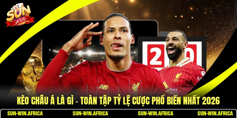Kèo Châu Á Là Gì - Toàn Tập Tỷ Lệ Cược Phổ Biến Nhất 2026