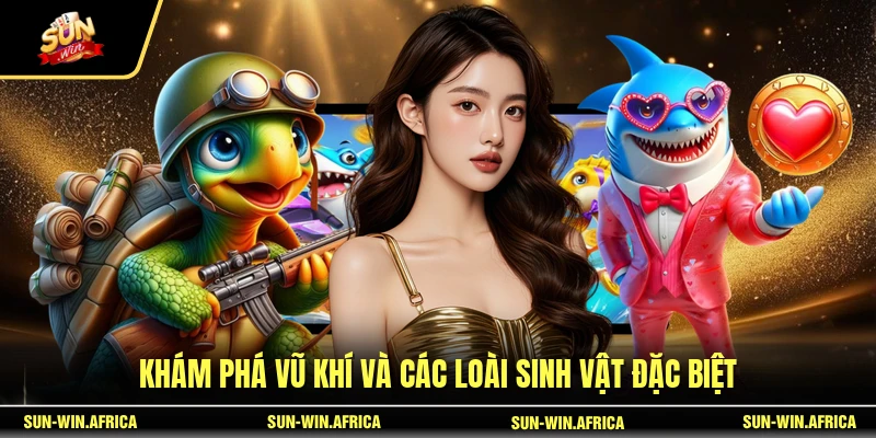 Khám phá vũ khí và các loài sinh vật đặc biệt