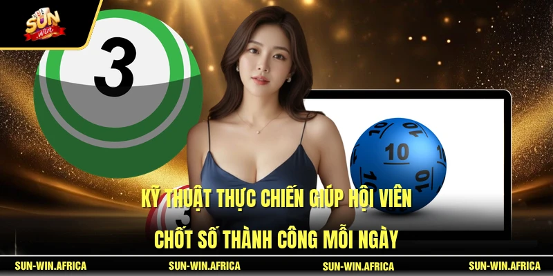Kỹ thuật thực chiến giúp hội viên chốt số thành công mỗi ngày
