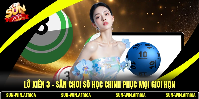 Lô Xiên 3 - Sân Chơi Số Học Chinh Phục Mọi Giới Hạn