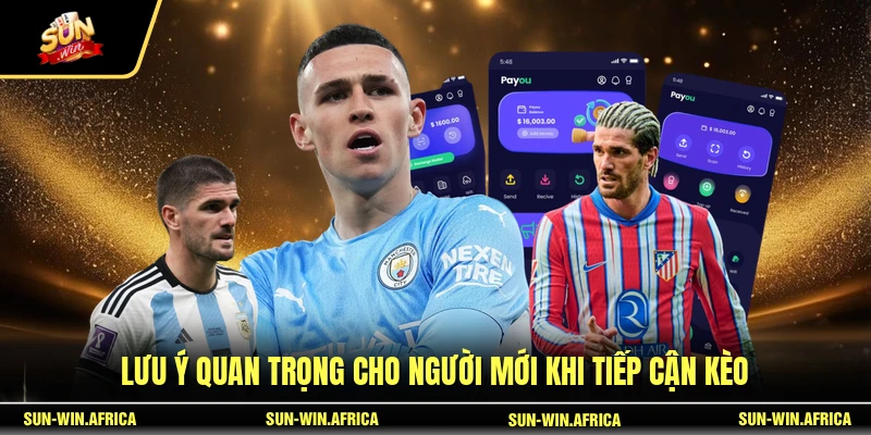 Lưu ý quan trọng cho người mới khi tiếp cận kèo