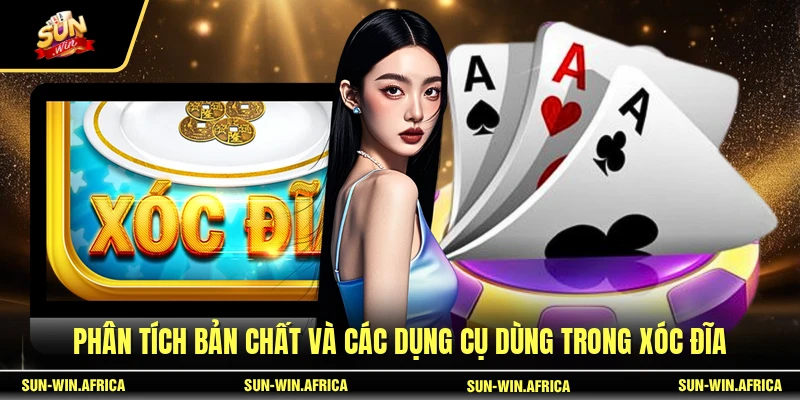 Phân tích bản chất và các dụng cụ dùng trong Xóc Đĩa