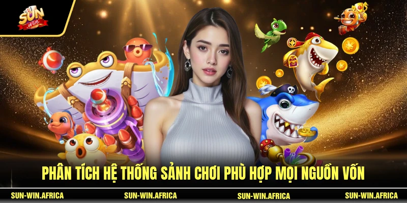 Phân tích hệ thống sảnh chơi phù hợp mọi nguồn vốn