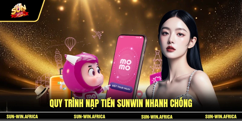 Quy trình nạp tiền SUNWIN nhanh chóng