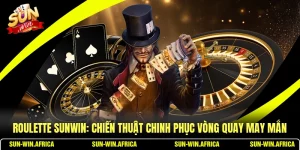 Roulette SUNWIN: Chiến Thuật Chinh Phục Vòng Quay May Mắn