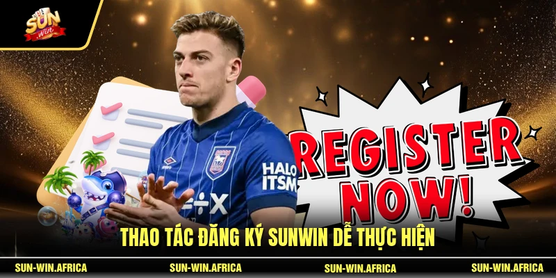 Thao tác đăng ký SUNWIN dễ thực hiện