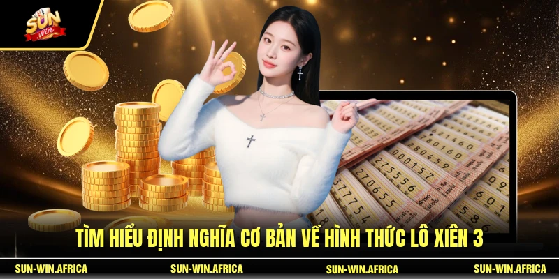 Tìm hiểu định nghĩa cơ bản về hình thức lô xiên 3