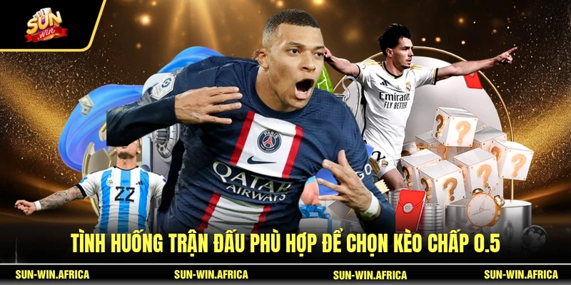 Tình huống trận đấu phù hợp để chọn kèo chấp 0.5