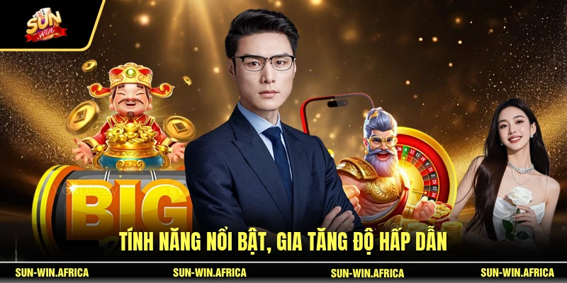 Tính năng nổi bật, gia tăng độ hấp dẫn