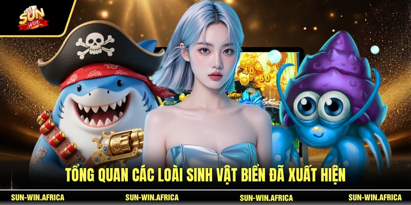 Tổng quan các loài sinh vật biển đã xuất hiện