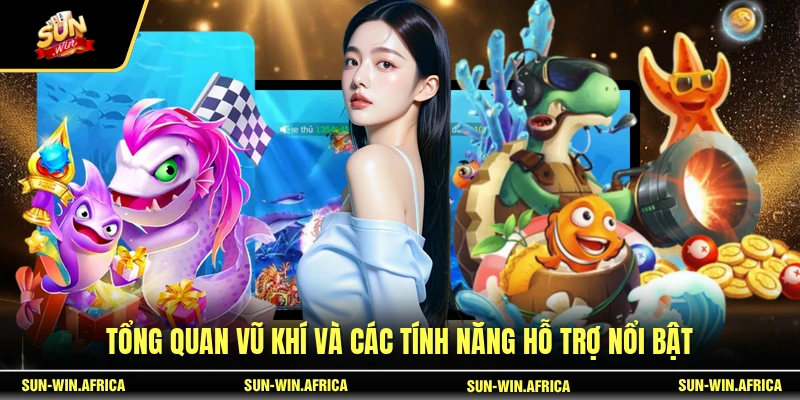 Tổng quan vũ khí và các tính năng hỗ trợ nổi bật