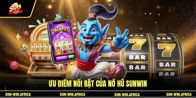 Ưu điểm nổi bật của nổ hũ SUNWIN